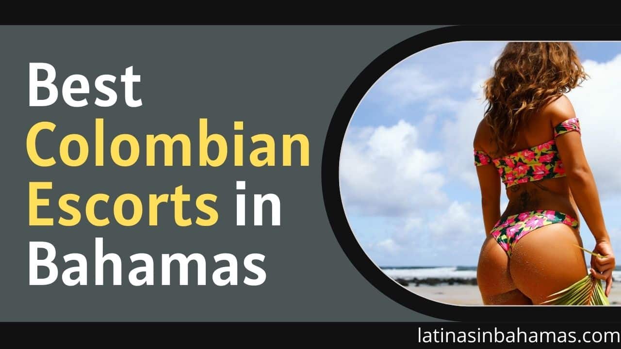 Here is How to Hire Colombian Escorts in Bahamas